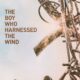The Boy Who Harnessed the Wind (Rüzgarı Dizginleyen Çocuk) konusu ve film afişi